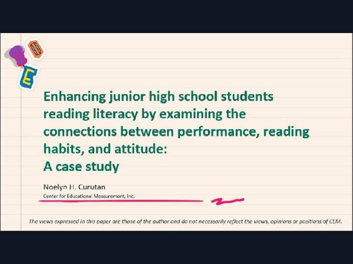 Enhancing Junior High School Students Reading Literacy by Examining the Connections Between Performance, Reading Habits, and Attitude: A Case Study - paper presentation by Ms. Noelyn Curutan